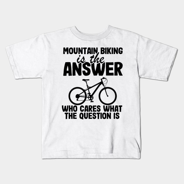 Mountain Biking Is The Answer Funny MTB Dad Gift Kids T-Shirt by Kuehni